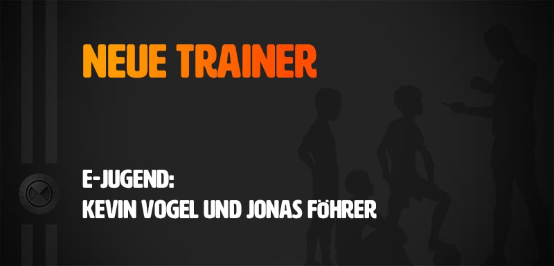 Neue Trainer E-Jugend: Kevin Vogel und Jonas Föhrer